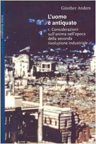 L'uomo è antiquato. Considerazioni sull'anima nell'era della seconda rivoluzione industriale (Vol. 1) (Gli archi) Philosophy