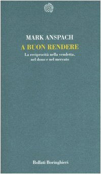 A buon rendere. La reciprocita nella vendetta, nel mondo e nel mercato Books
