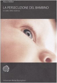La persecuzione del bambino. Le radici della violenza (Universale Bollati Boringhieri) Psychology