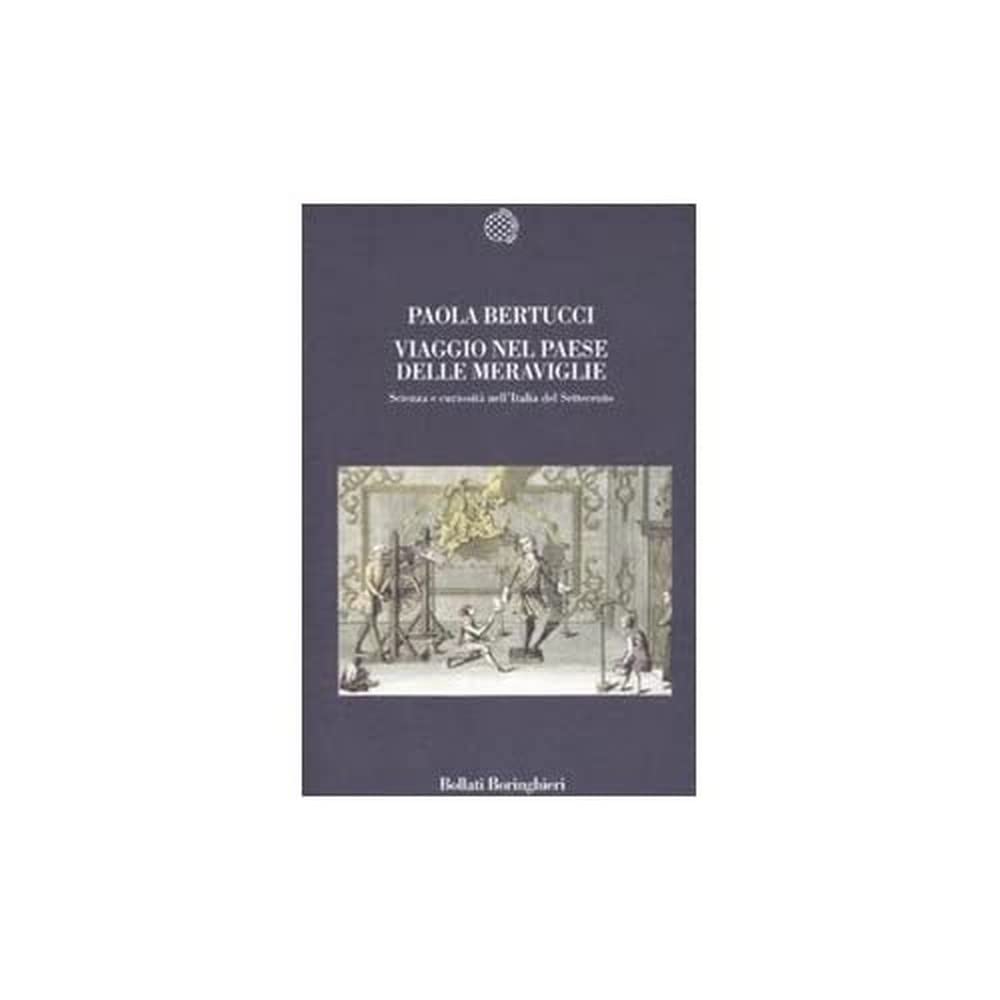 Viaggio nel paese delle meraviglie. Scienza e curiosità nell'Italia del Settecento Learning & Reference