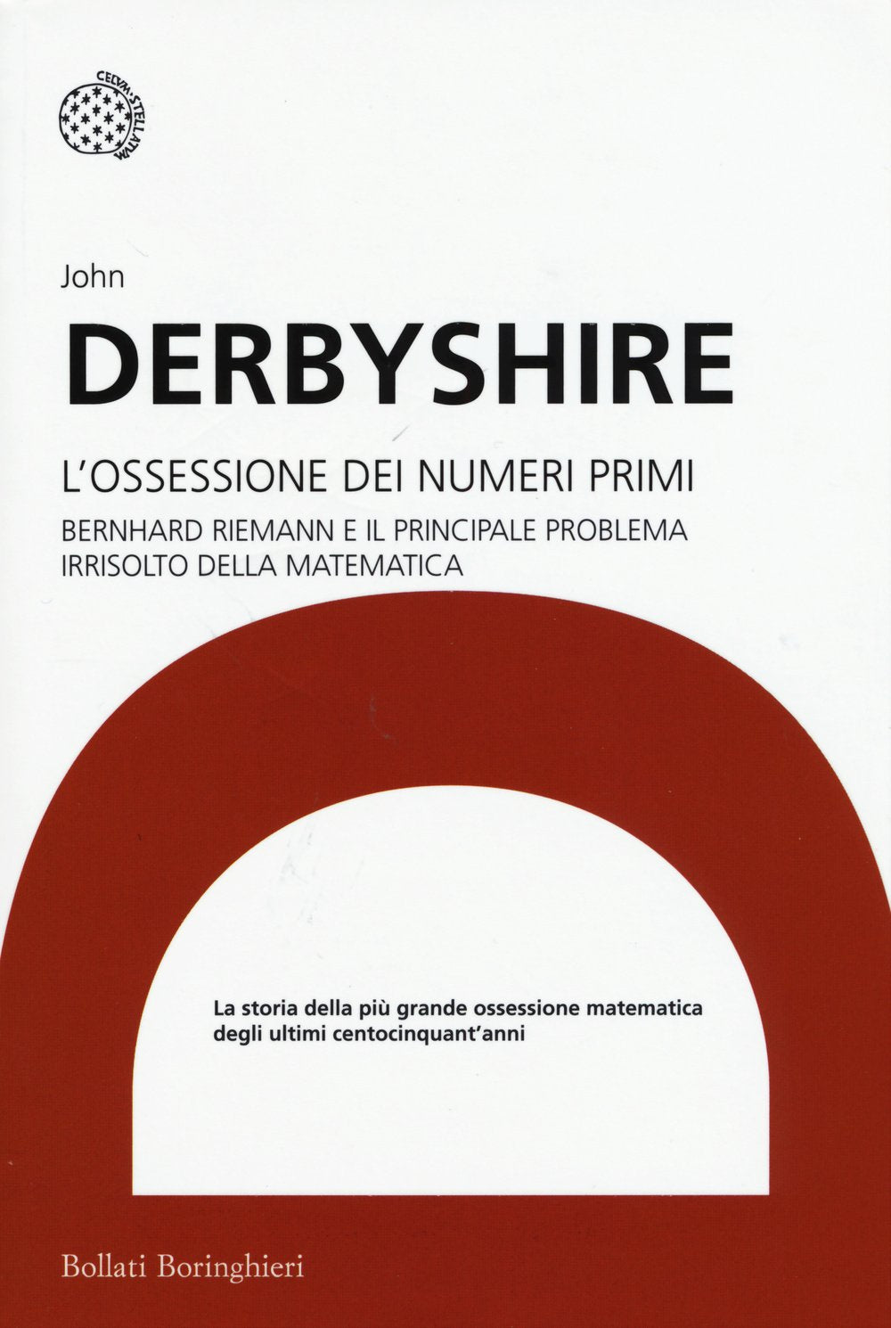 L'ossessione dei numeri primi. Bernhard Riemann e il principale problema irrisolto della matematica book