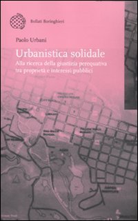 Urbanistica solidale. Alla ricerca della giustizia perequativa tra proprietà e interessi pubblici book