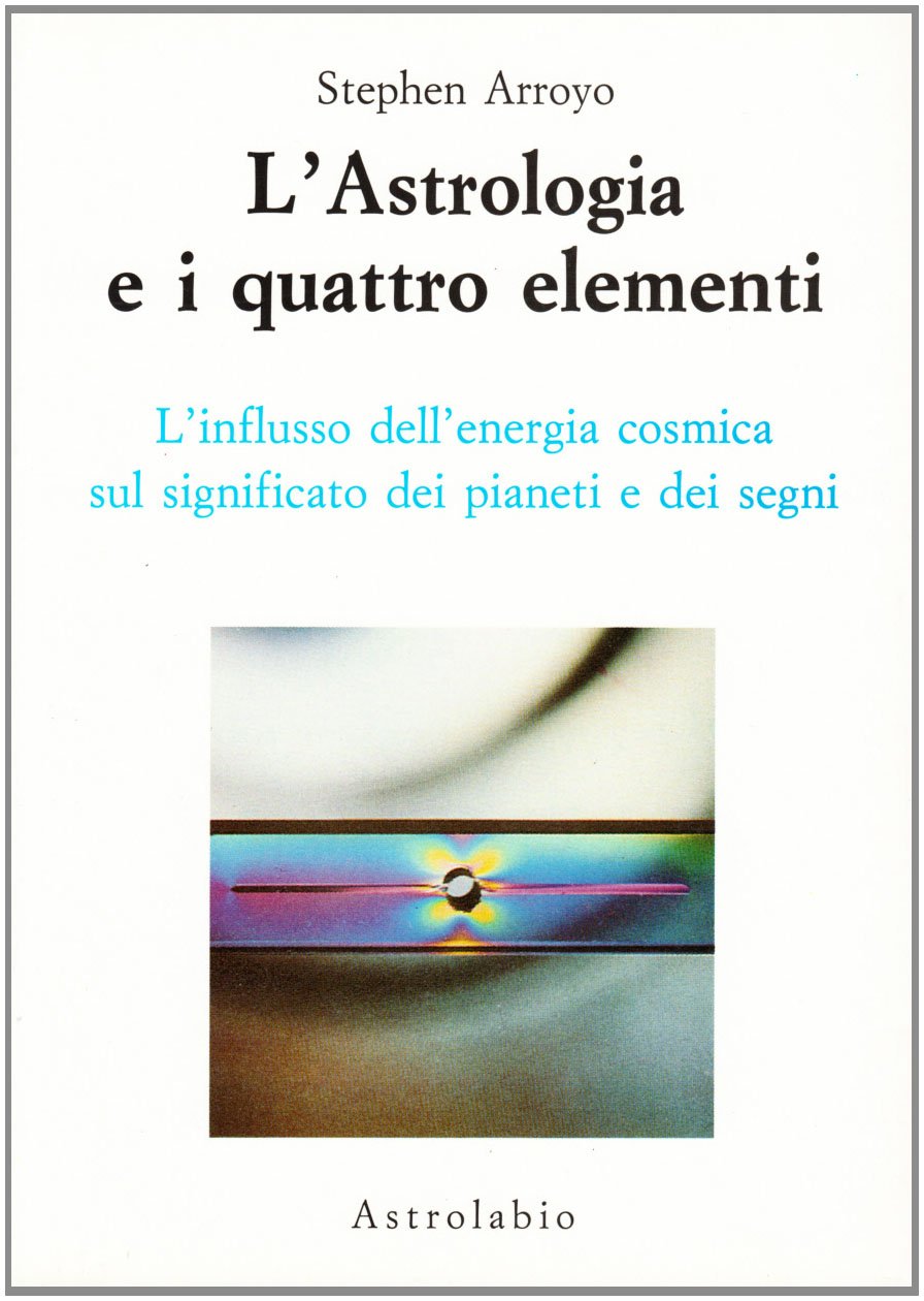 L'astrologia e i quattro elementi. L'influsso dell'energia cosmica sul significato dei pianeti e dei segni (Astrologia e psiche) Religion & Esotericism
