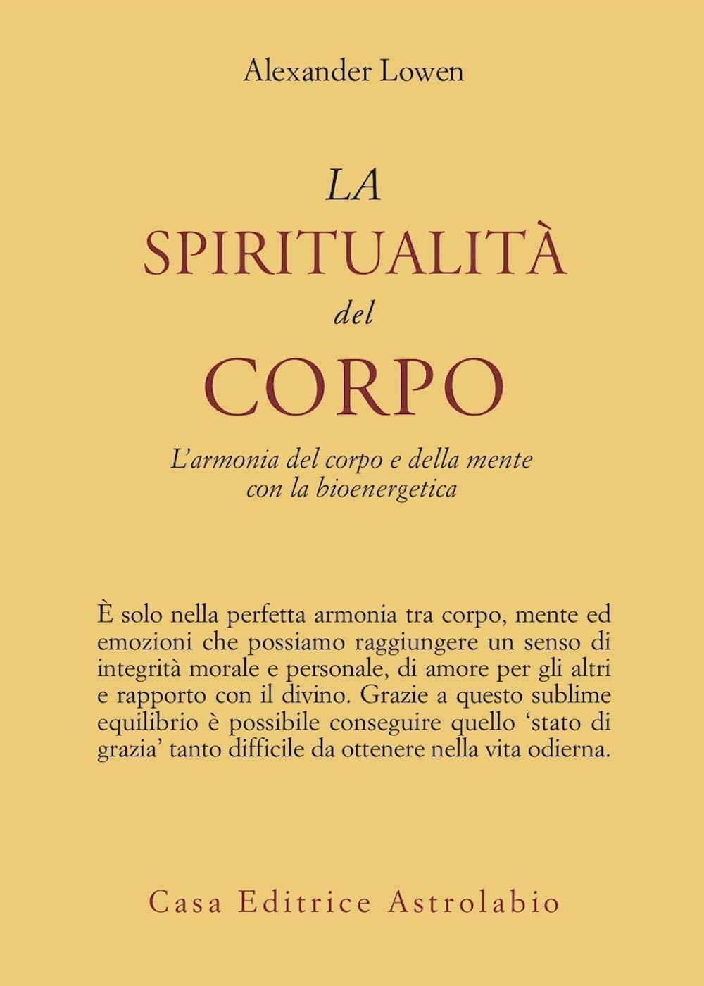 La spiritualità del corpo. L'armonia del corpo e della mente con la bioenergetica (Psiche e coscienza) Medicine