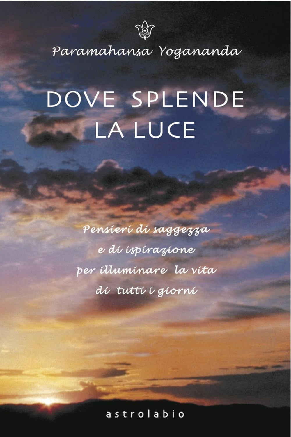 Dove splende la luce. Pensieri di saggezza e di ispirazione per illuminare la vita di tutti i giorni Philosophy