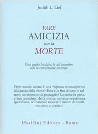 Fare amicizia con la morte. Una guida buddhista all'incontro con la condizione mortale Death & Mourning
