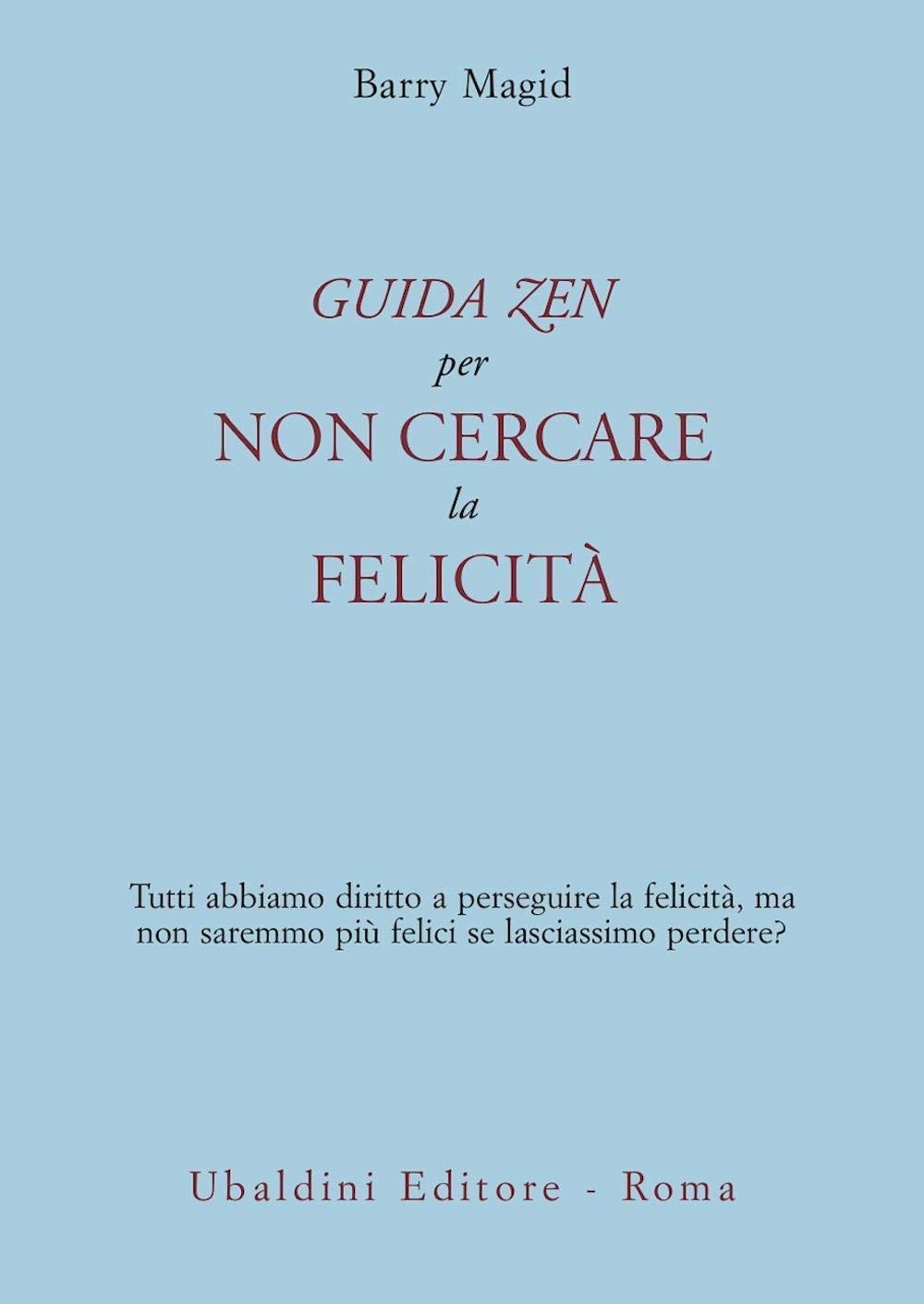 Una guida zen per non cercare la felicità. Tutti abbiamo diritto a perseguire la felicità, ma non saremmo più felici se lasciassimo perdere? book