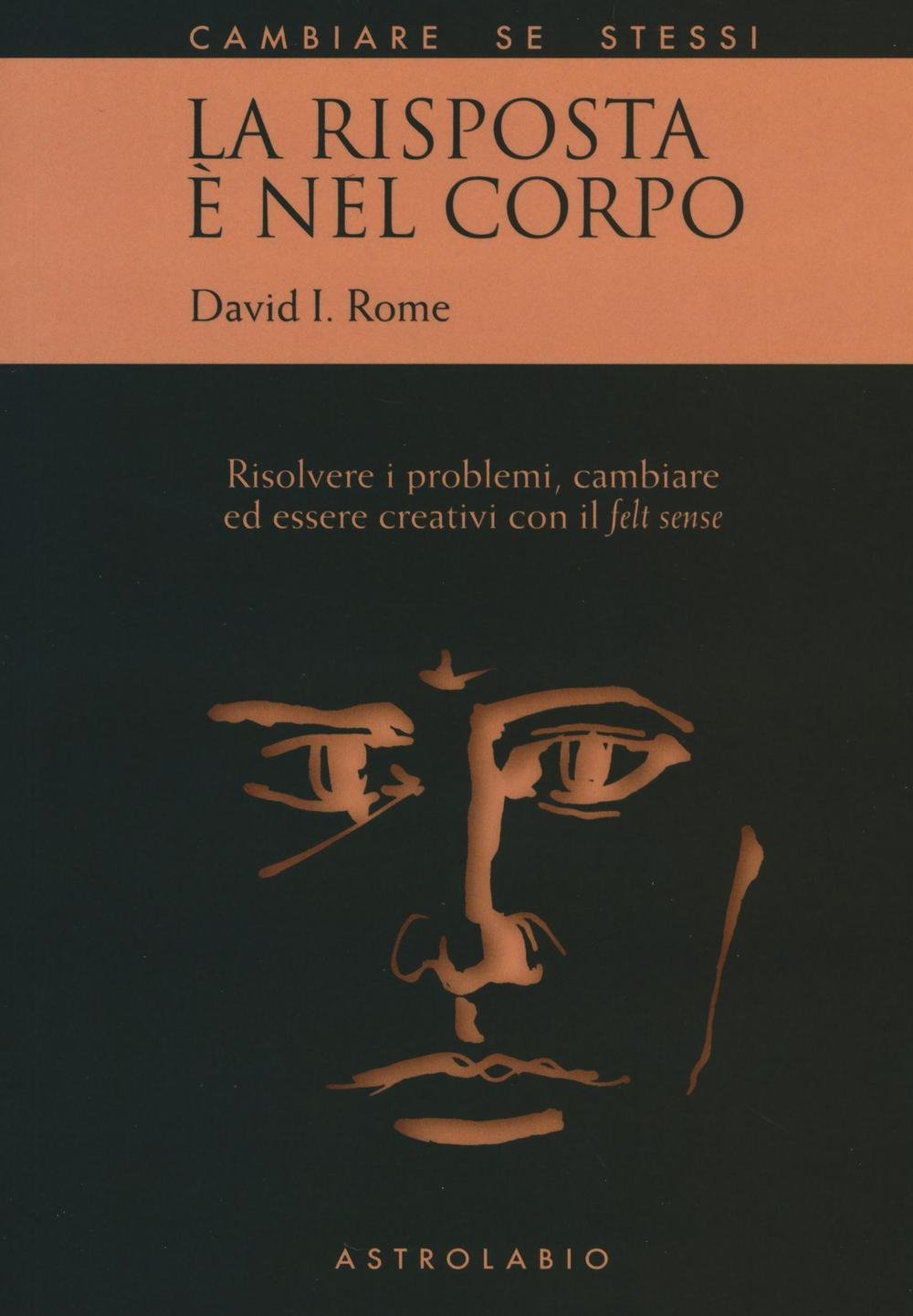La risposta è nel corpo. Risolvere i problemi ed essere creativi con il «felt sense» (Cambiare se stessi) Lifestyle