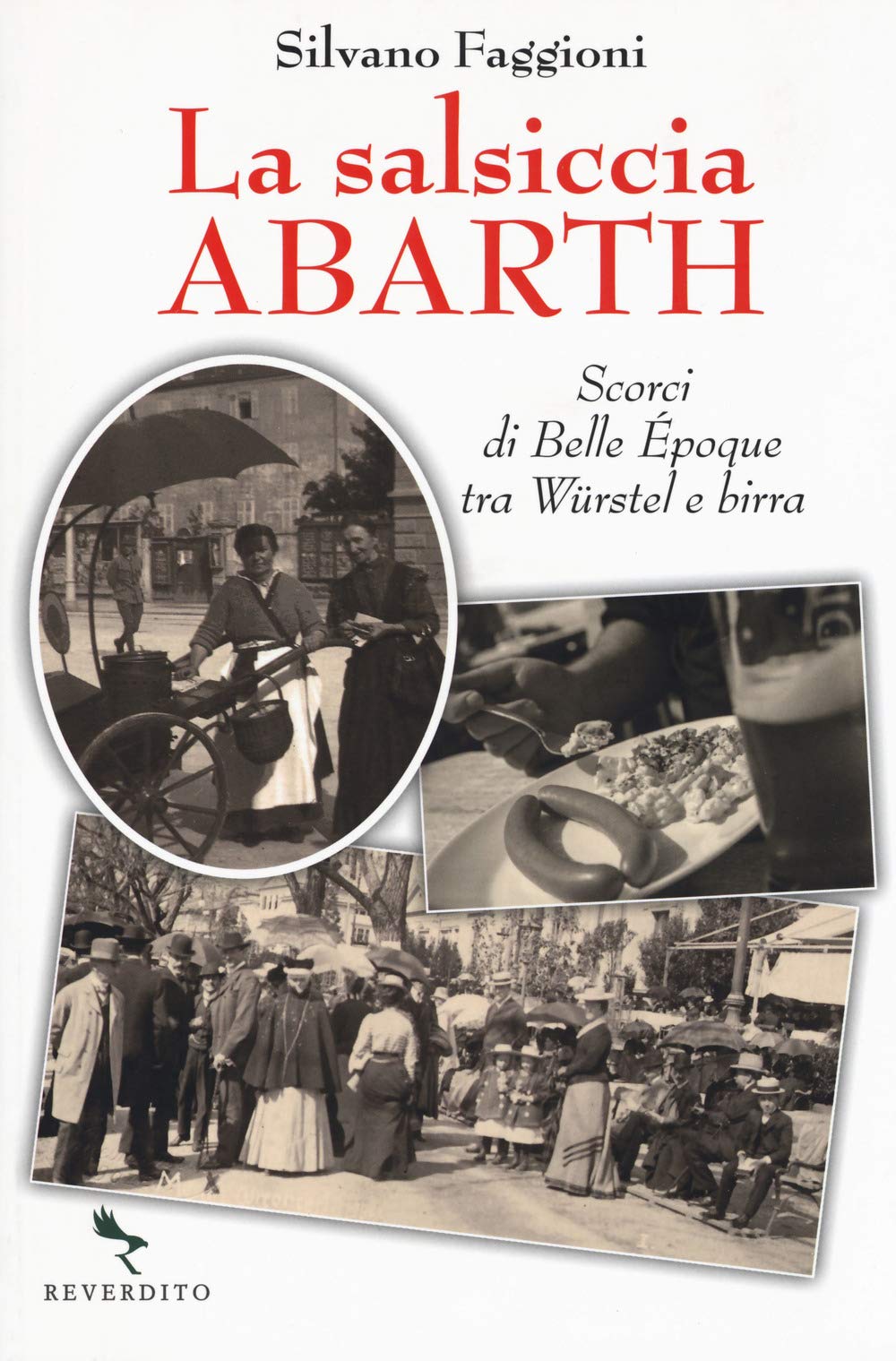 La salsiccia Abarth. Scorci d Belle Époque tra würstel e birra book