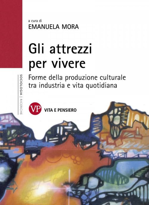 Gli attrezzi per vivere. Forme della produzione culturale tra industria e vita quotidiana book