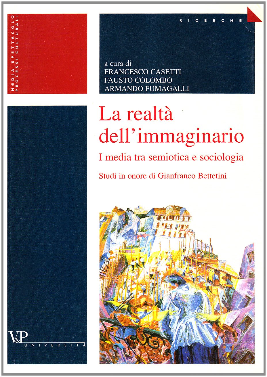 La realtà dell'immaginario. I media tra semiotica e sociologia. Studi in onore di Gianfranco Bettetini Media & Communication