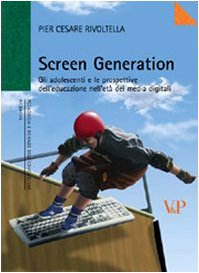 Screen generation. Gli adolescenti e le prospettive dell'educazione nell'età dei media digitali (Ricerche. Pedagogia e scienze dell'educazione) Media & Communication