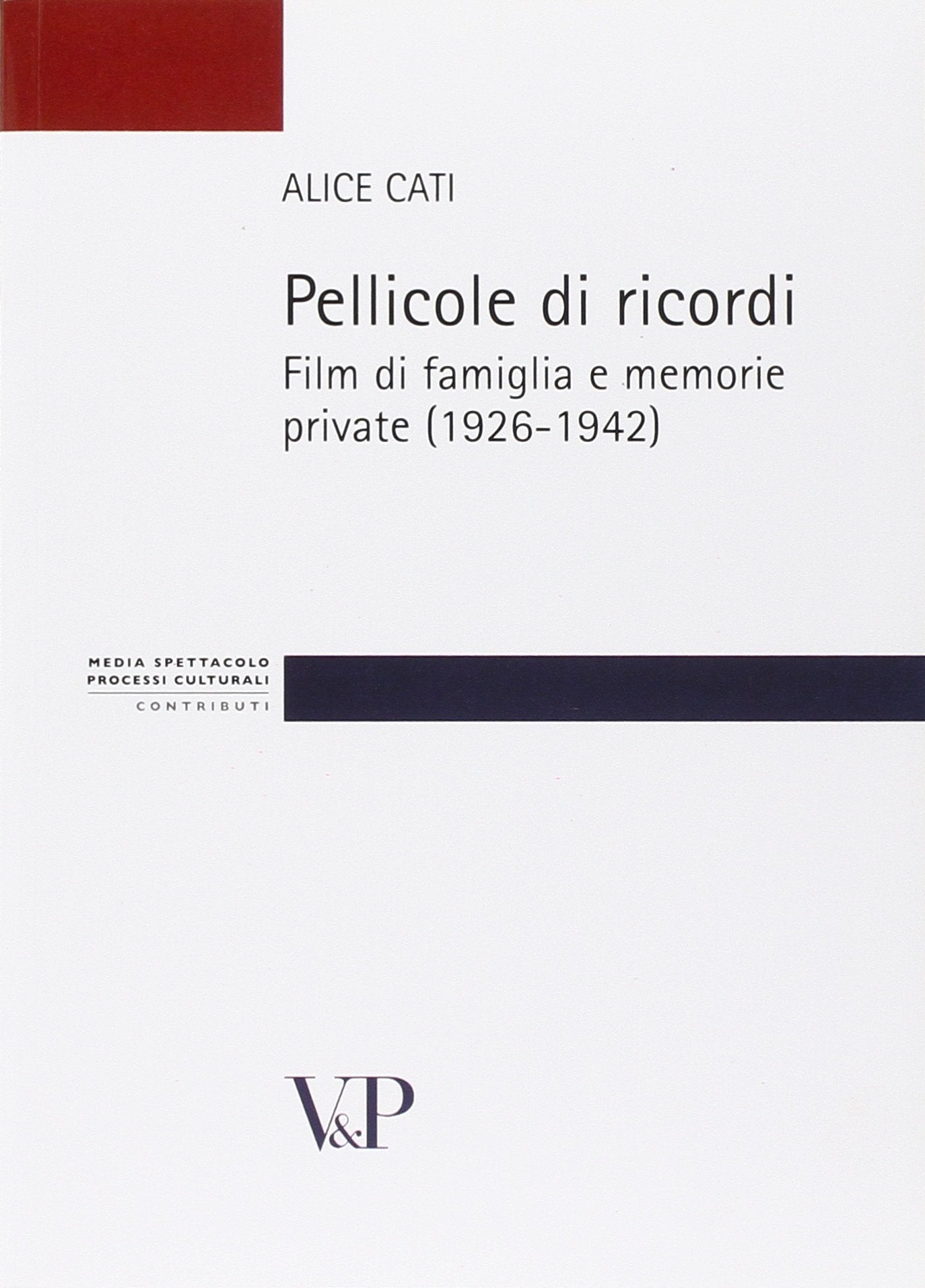 Pellicole di ricordi. Film di famiglia e memorie private (1926-1942) (Strumenti. Media spettacolo e processi culturali) Media & Communication
