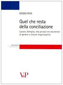 Quel che resta della conciliazione. Lavoro, famiglia, vita privata tra resistenze di genere e culture organizzative (Strumenti/Sociologia/Contributi) Books