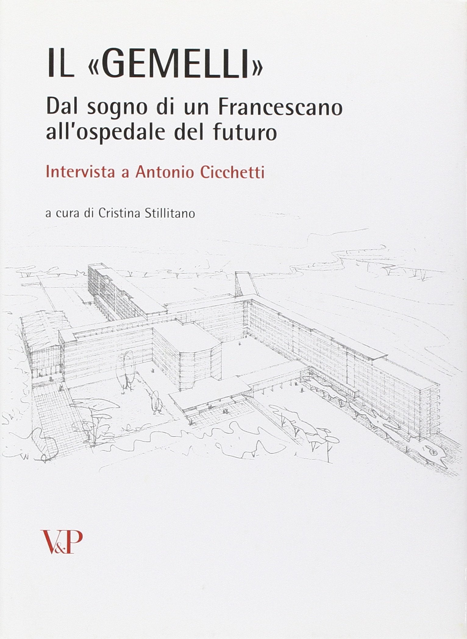 Il «Gemelli». Dal sogno di un francescano all'ospedale del futuro. Intervista a Antonio Cicchetti. Con CD-ROM book