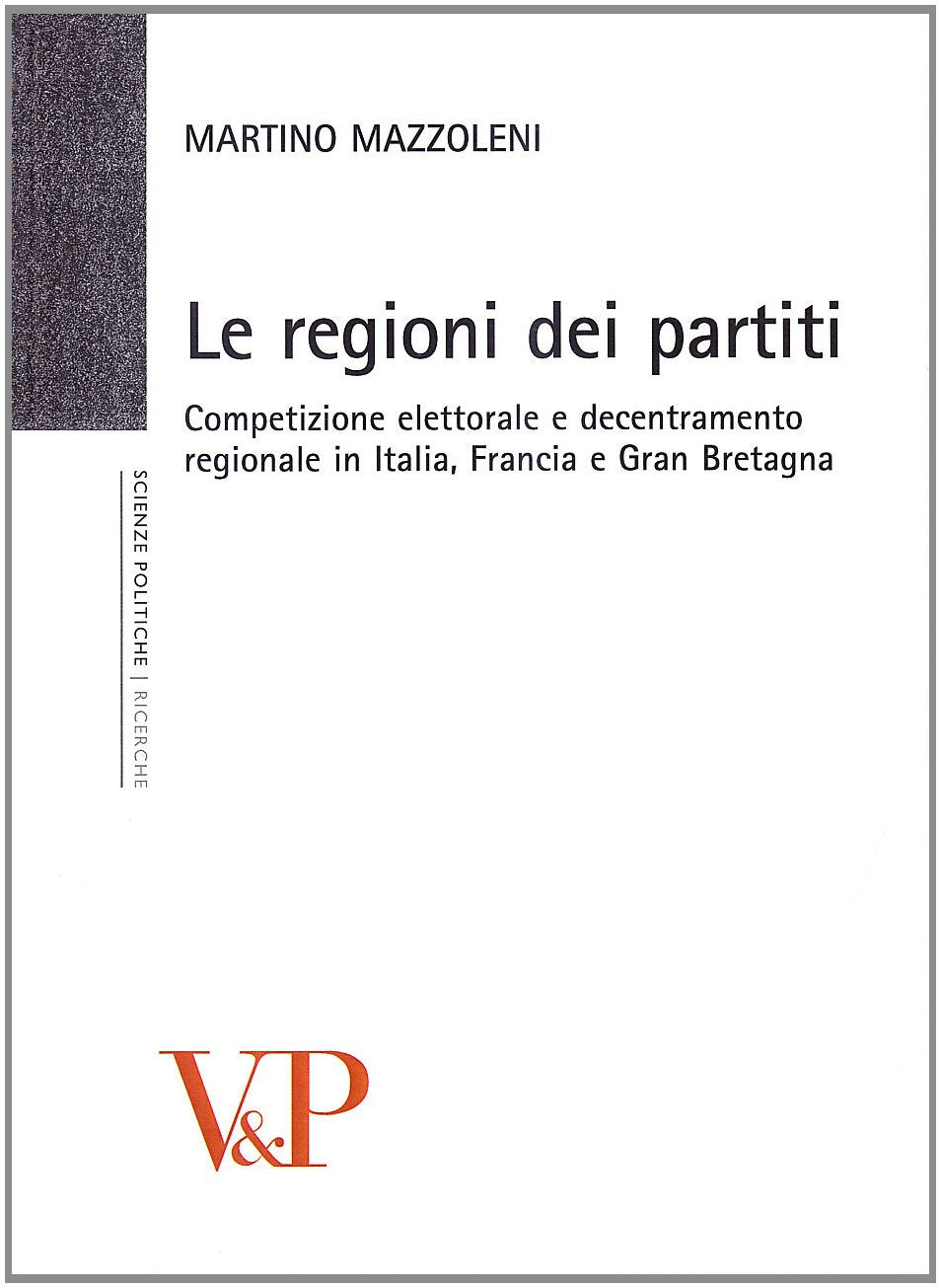 Le regioni dei partiti. Competizione elettorale e decentramento regionale in Italia, Francia e Gran Bretagna (Università/Ricerche/Scienze politiche) Politics & History
