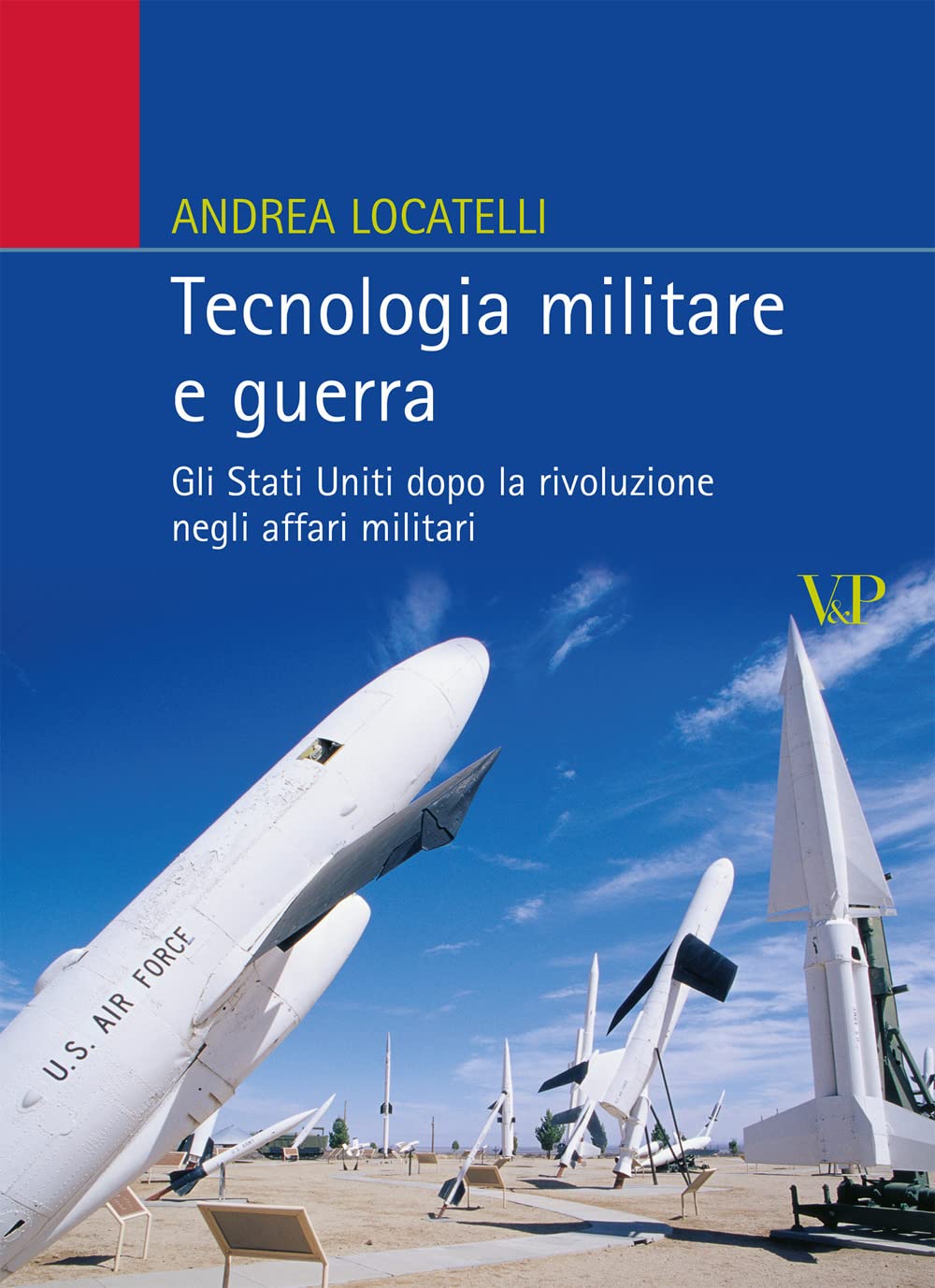 Tecnologia militare e guerra. Gli Stati Uniti dopo la rivoluzione negli affari militari (Relazioni internazionali e scienza politica. ASERI) Social Sciences