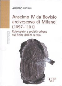 Anselmo IV da Bovisio arcivescovo di Milano (1097-1101). Episcopato e società urbana sul finire dell'XI secolo (Università/Ricerche/Storia) Philosophy