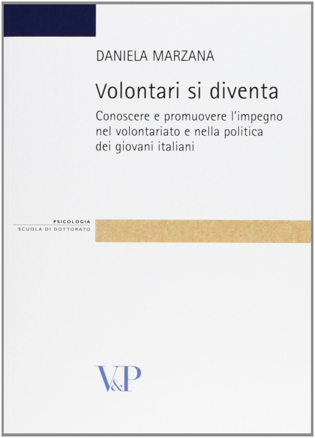 Volontari si diventa. Conoscere e promuovere l'impegno nel volontariato e nella politica dei giovani italiani (Strumenti/Psicologia. Scuola di dottorato) Books