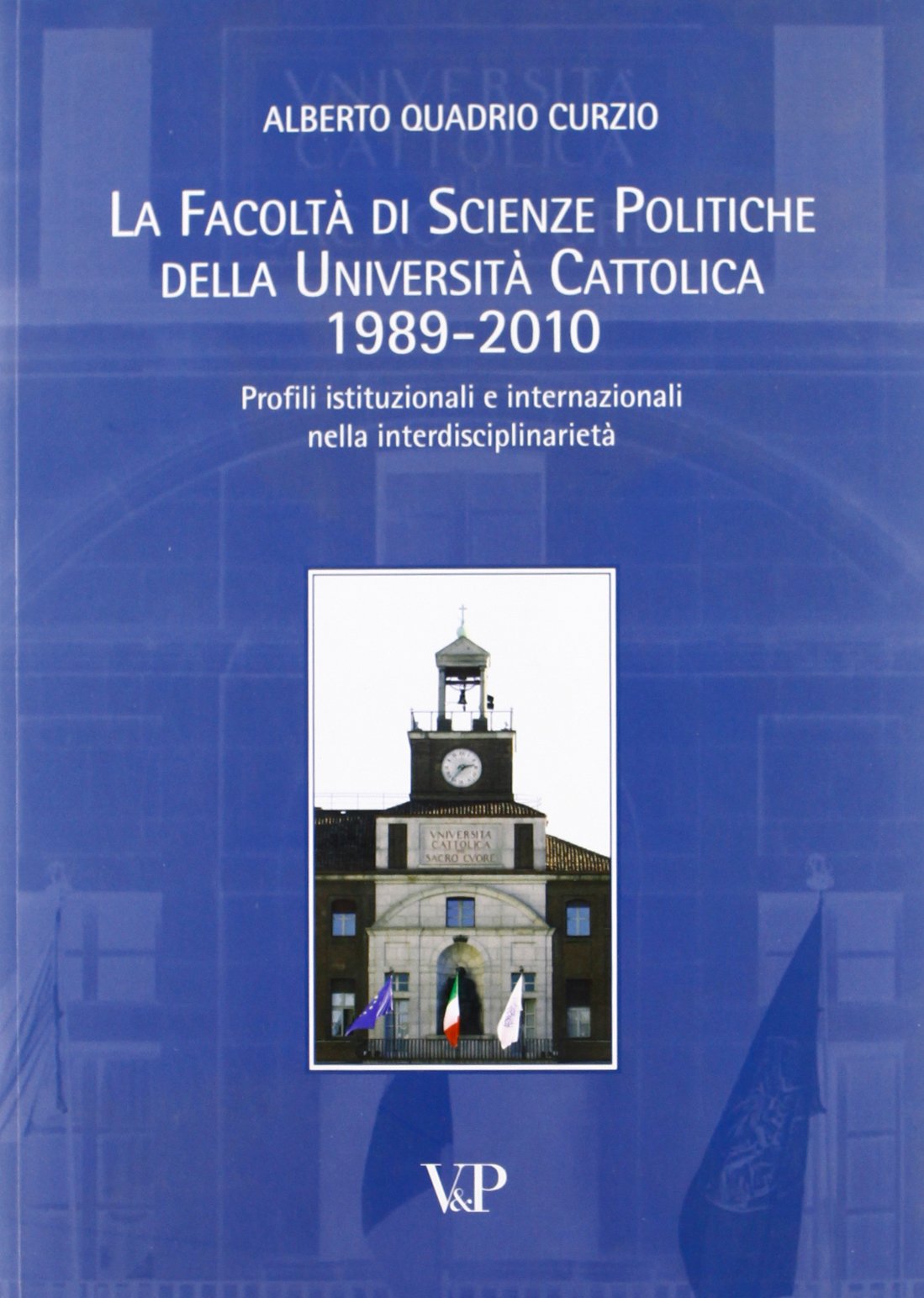 La facoltà di scienze politiche della Università Cattolica 1989-2010. Profili istituzionali e internazionali nella interdisciplinarietà Books