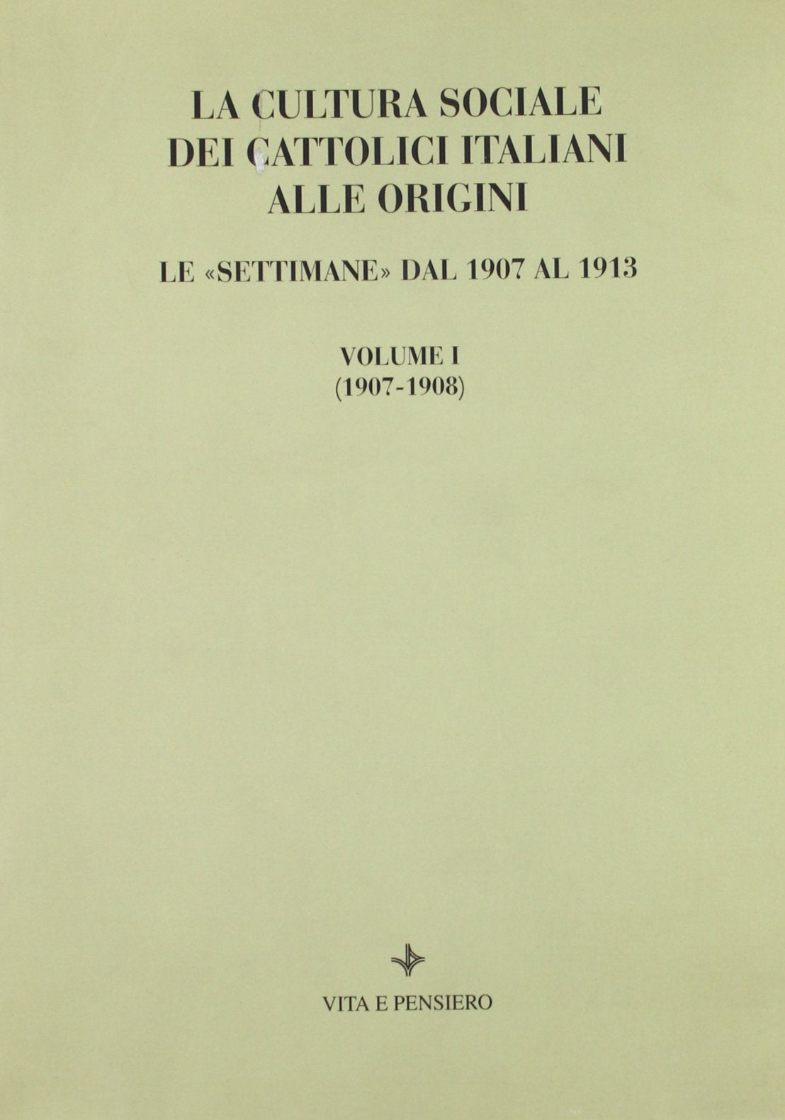 La cultura sociale dei cattolici italiani alle origini. Le «Settimane» dal 1907 al 1913. Materiali documentari per una ricostruzione degli atti (1907-1908) (Varia) Books