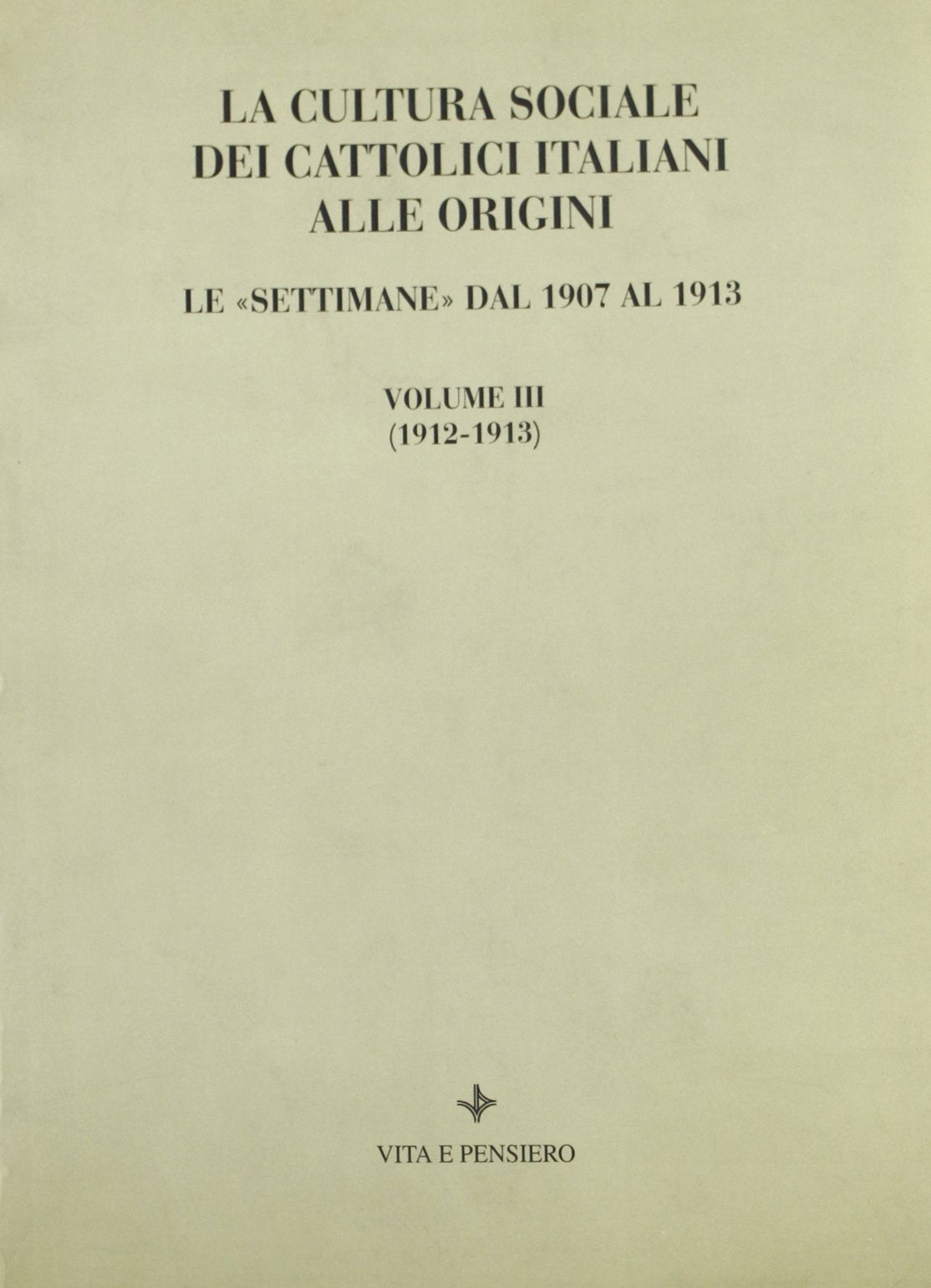 La cultura sociale dei cattolici italiani alle origini. Le «Settimane» dal 1907 al 1913. Materiali documentari per una ricostruzione degli atti (1912-1913) (Varia) Religion & Esotericism