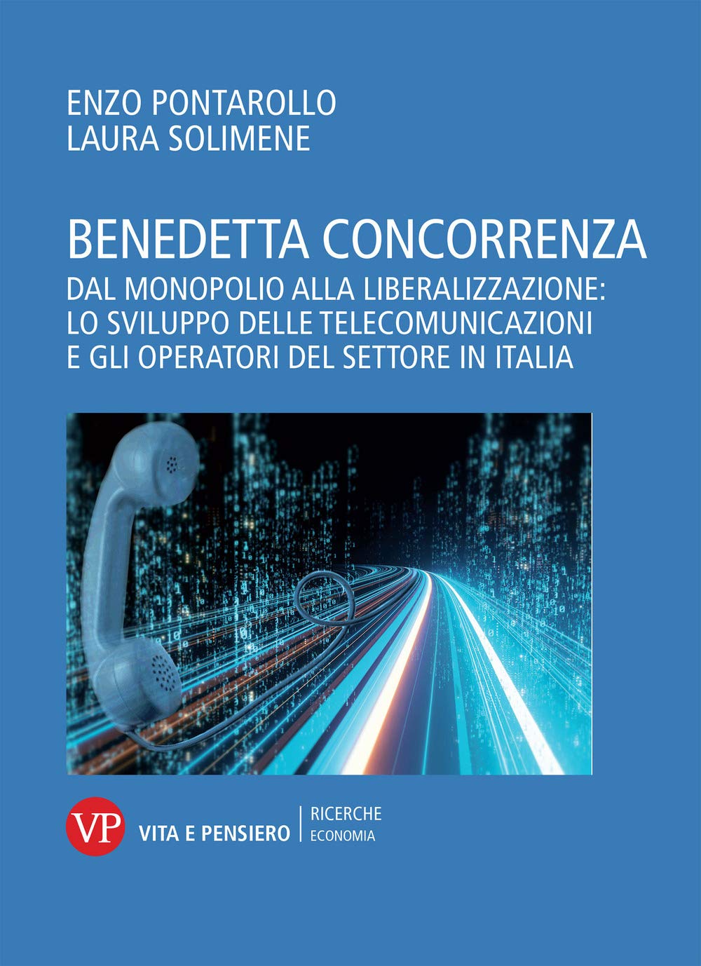 Benedetta concorrenza. Dal monopolio alla liberalizzazione: lo sviluppo delle telecomunicazioni e gli operatori del settore in Italia (Ricerche. Economia) Law