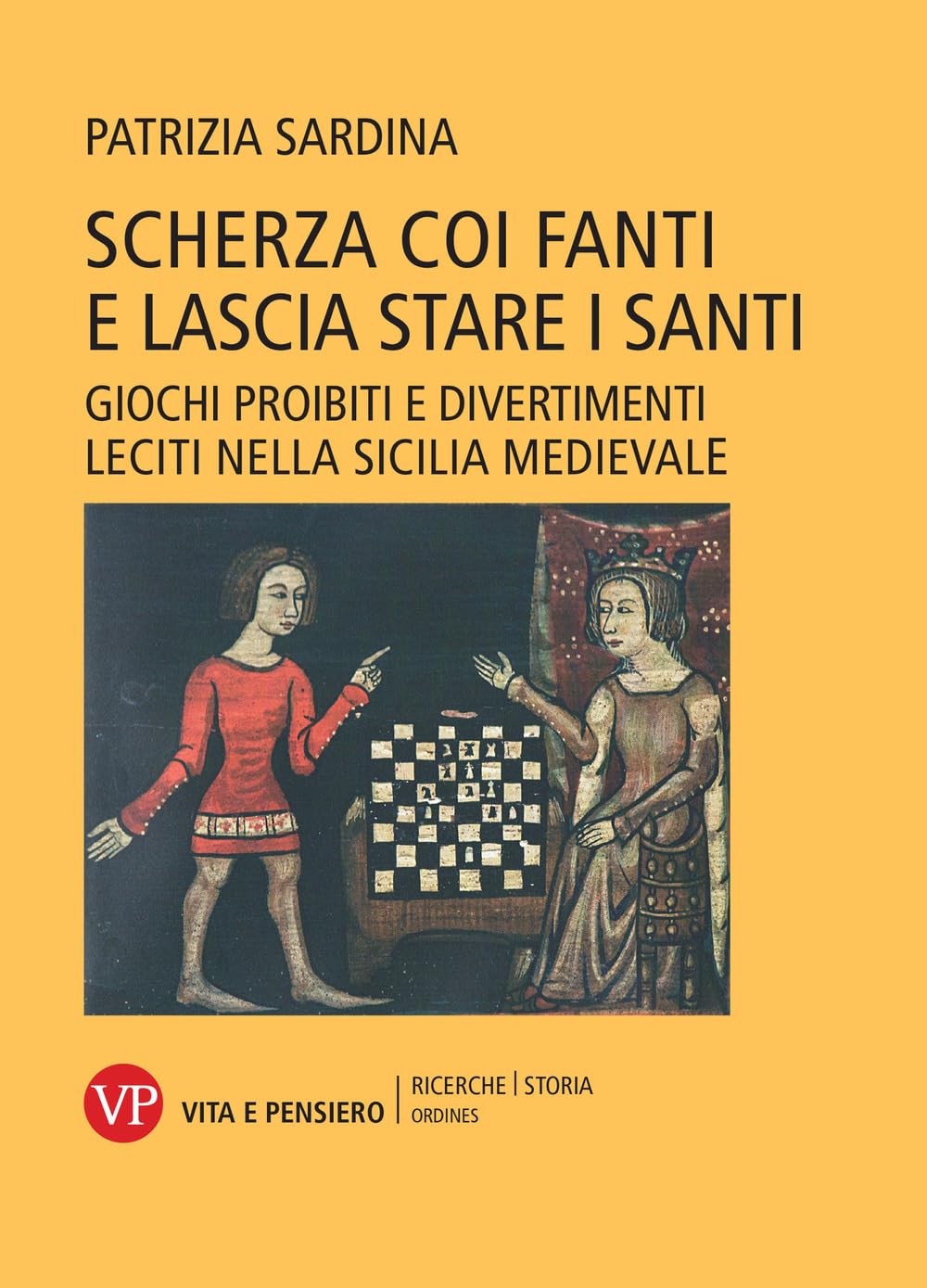 Scherza coi fanti e lascia stare i santi. Giochi proibiti e divertimenti leciti nella Sicilia medievale Books