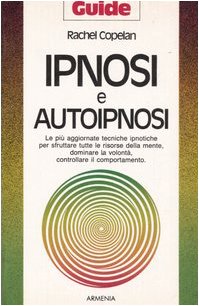 Ipnosi e autoipnosi. Le più aggiornate tecniche ipnotiche per sfruttare tutte le risorse della mente, dominare la volontà, controllare il comportamento (Guide) Religion & Esotericism