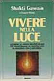 Vivere nella luce. Scoprire la verità dentro di noi per trasformare la nostra vita in armonia con l'universo book