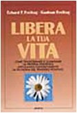 Libera la tua vita. Come trasformare e illuminare la propria esistenza applicando concretamente la filosofia del pensiero positivo book