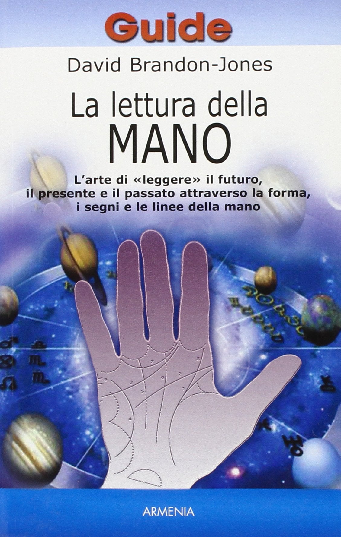 La lettura della mano. L'arte di «Leggere» il futuro, il presente e il passato attraverso la forma, i segni e le linee della mano book