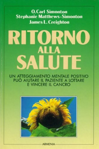 Ritorno alla salute. Un atteggiamento mentale positivo può aiutare il paziente a lottare e vincere il cancro (La via positiva) Books