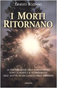 I morti ritornano. La dimostrazione della sopravvivenza dopo la morte e le testimonianze delle «Entità» in un classico dello spiritismo Religion & Esotericism