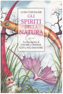 Gli spiriti della natura. La vita segreta di gnomi e ondine, elfi e salamandre book