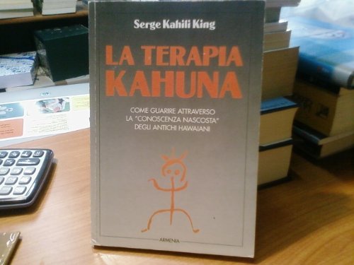 La terapia kahuna. Come guarire attraverso la «Conoscenza nascosta» degli antichi hawaiani (La via positiva) Medicine