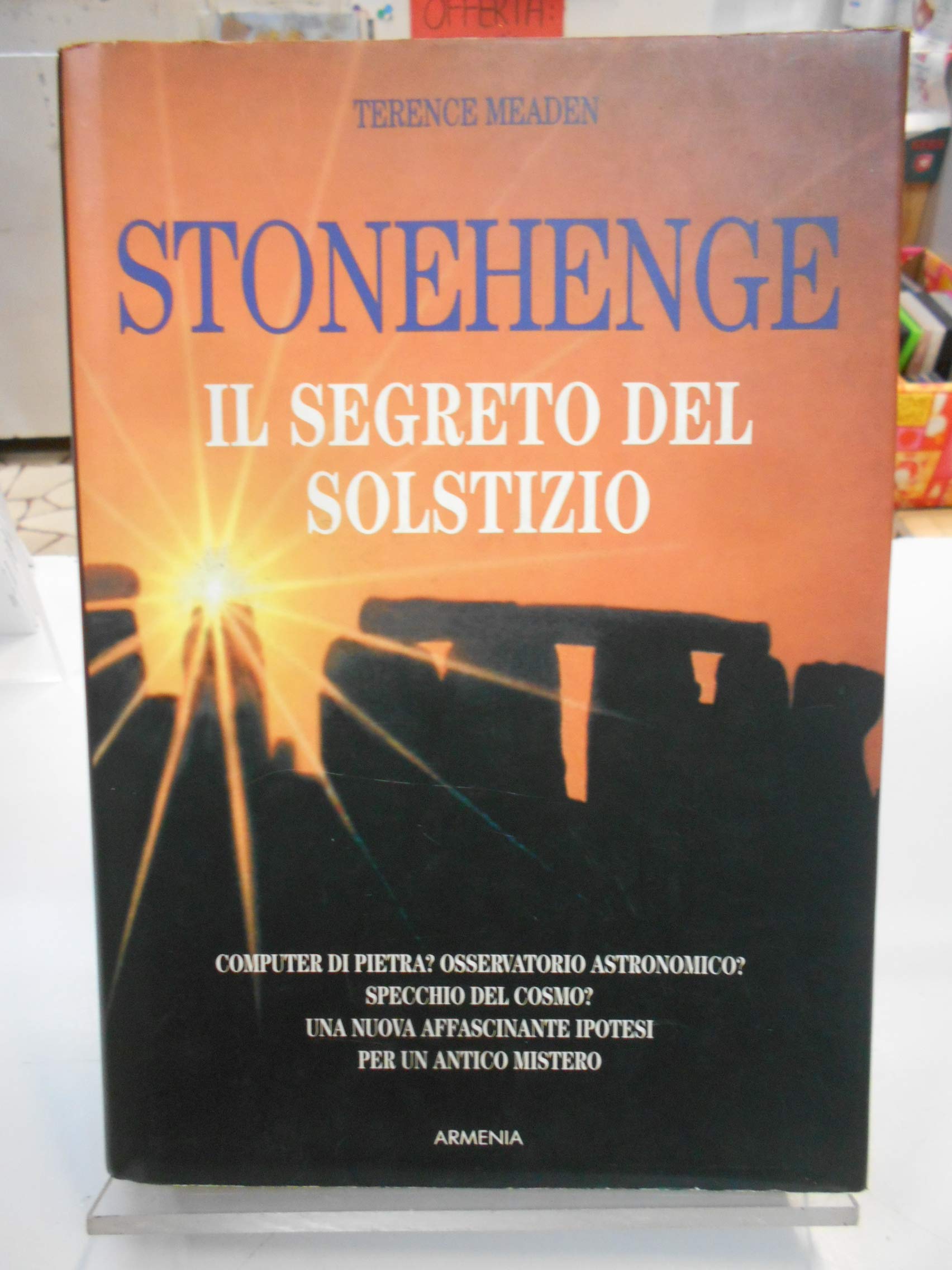 Stonehenge il segreto del solstizio. Computer di pietra? Osservatorio astronomico? Specchio del cosmo? Una nuova affascinante ipotesi per un antico mistero (Miti senza tempo) Books