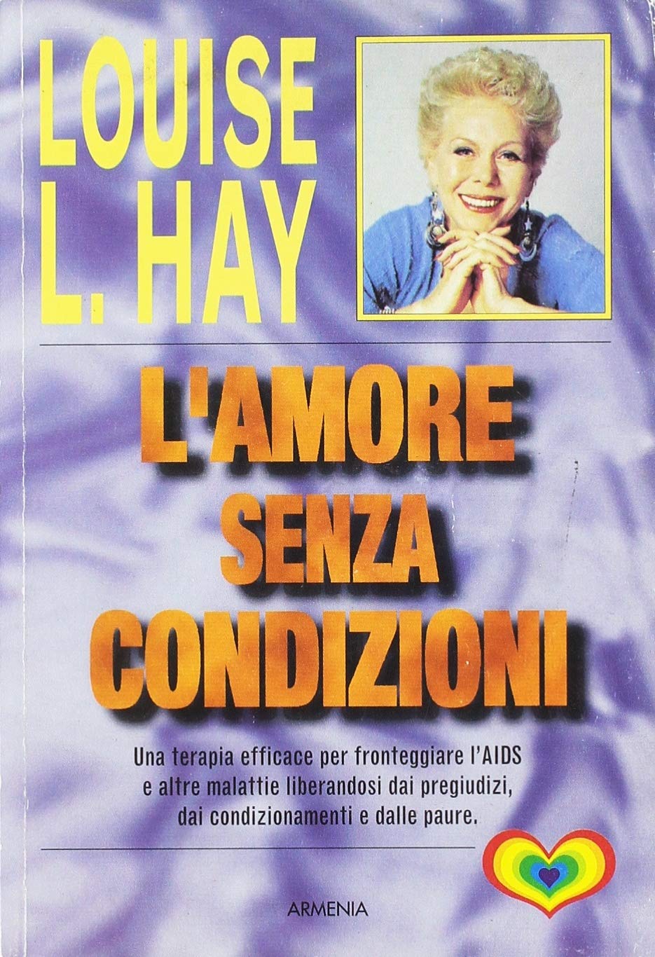 L'amore senza condizioni. Una terapia efficace per fronteggiare l'Aids e altre malattie liberandosi dai pregiudizi, dai condizionamenti e dalle paure book