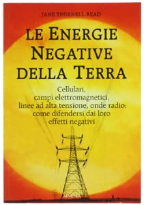 Le energie negative della terra. Cellulari, campi elettromagnetici, linee ad alta tensione, onde radio: come difendersi dai loro effetti negativi book
