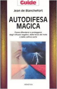Autodifesa magica. Come difendersi e proteggersi dagli influssi negativi, dalle forze del male e dalla cattiva sorte book