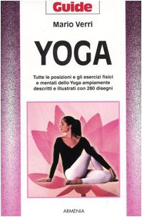 Yoga. Tutte le posizioni e gli esercizi fisici e mentali dello Yoga ampiamente descritti e illustrati con 280 disegni (Guide) Health, Nutrition & Fitness