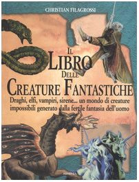 Il libro delle creature fantastiche. Draghi, elfi, vampiri, sirene... un mondo di creature impossibili generato dalla fertile fantasia dell'uomo Non-fiction books