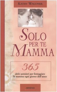 Solo per te mamma. 365 dolci pensieri per festeggiare la mamma ogni giorno dell'anno (Giorno per giorno) Contemporary literature