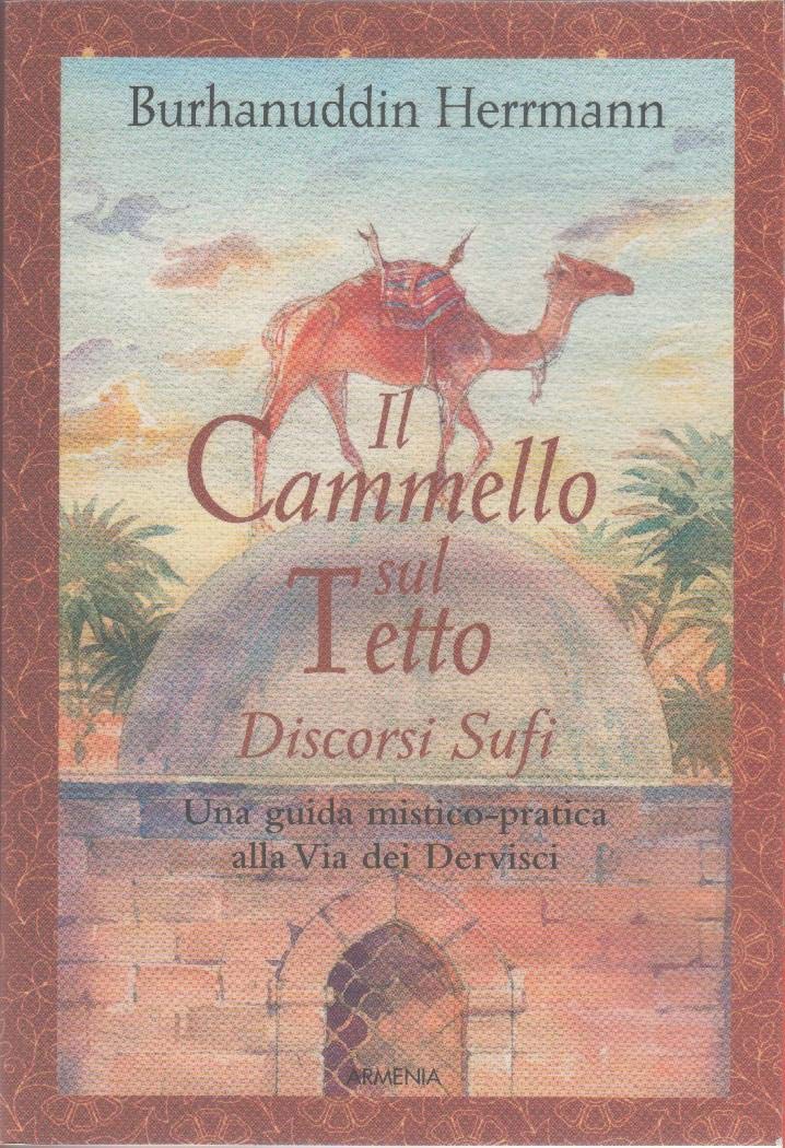 Il cammello sul tetto. Discorsi Sufi. Una guida mistico-pratica alla Via dei Dervisci (Raggi d'Oriente) Religion & Esotericism