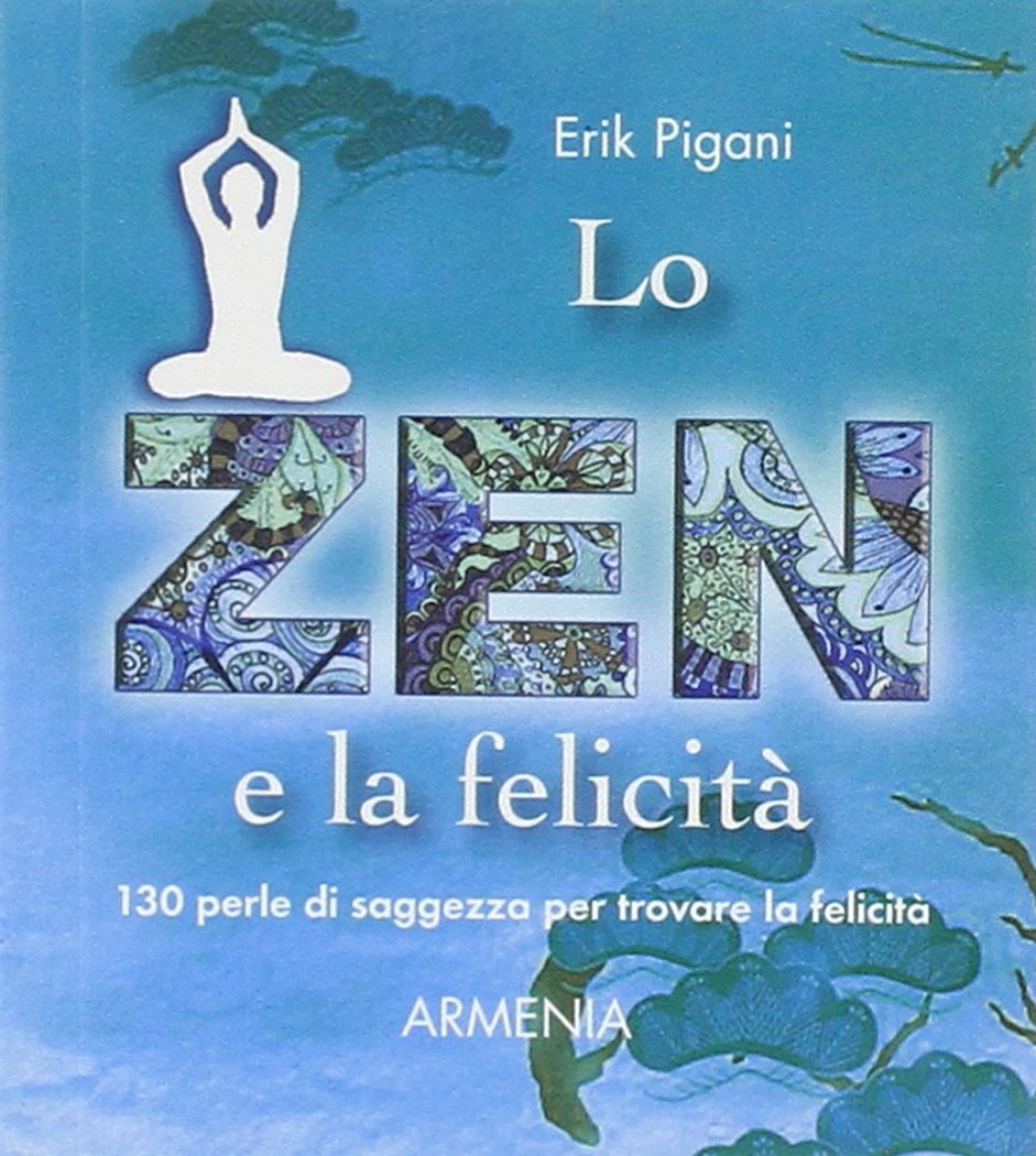 Lo zen e la felicità. 130 perle di saggezza per trovare la felicità Philosophy