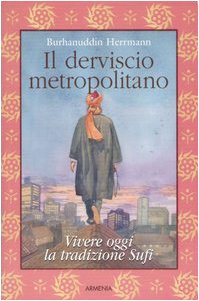 Il derviscio metropolitano. Vivere oggi la tradizione Sufi book