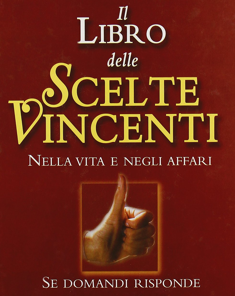 Il libro delle scelte vincenti. Nella vita e negli affari. Se domandi risponde (Varia) Religion & Esotericism