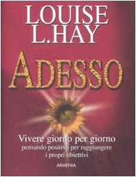 Adesso. Vivere giorno per giorno pensando positivo per raggiungere i propri obiettivi (La via positiva) Books