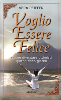 Voglio essere felice. Come diventare ottimisti giorno dopo giorno Books