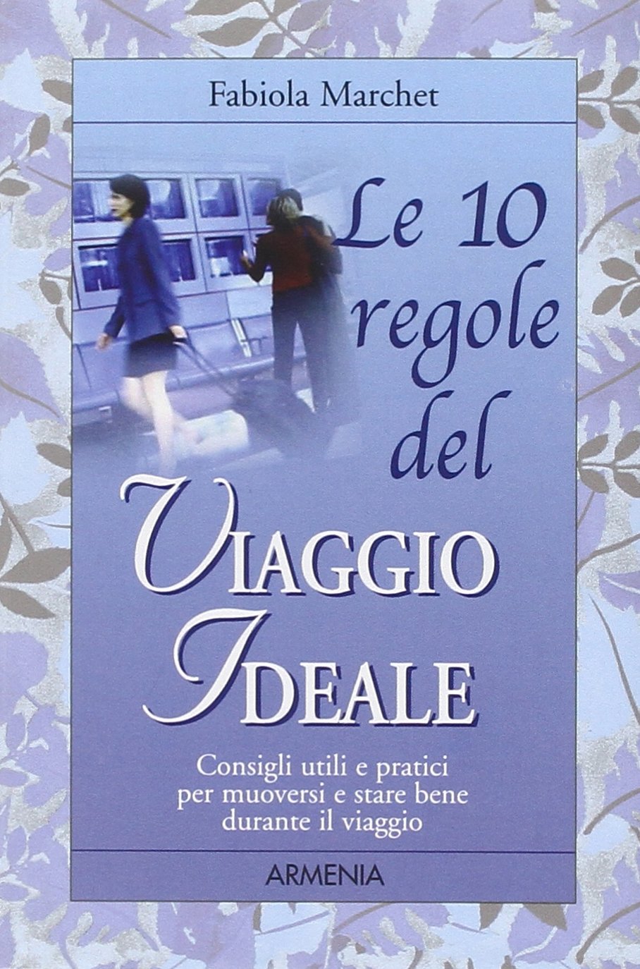 Le 10 regole del viaggio ideale. Consigli utili e pratici per muoversi e stare bene durante il viaggio book